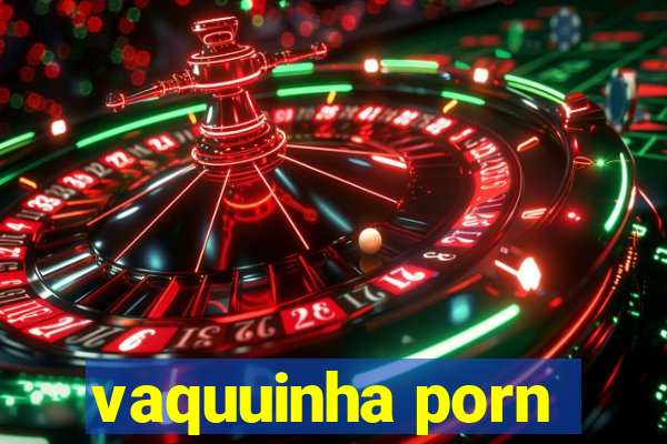 vaquuinha porn